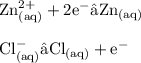 { \rm{Zn {}^{2 + }  _{(aq)}  + 2e {}^{ - }  → Zn _{(aq)} }} \\  \\ { \rm{ Cl {}^{  - } _{(aq)}  → Cl _{(aq)} +  {e}^{ - } }}