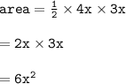 { \tt{area =  \frac{1}{2} \times 4x \times 3x }} \\  \\  = { \tt{2x \times 3x}} \\  \\  = { \tt{6 {x}^{2} }}