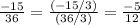 \frac{-15}{36} = \frac{(-15/3)}{(36/3)}=\frac{-5}{12}