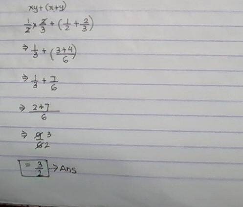 Help me
If x=1/2 and y=2/3 , find the value of xy+ (x+ y)