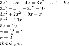 3 {x}^{2}  - 5x + 4x = 3 {x}^{2}  - 5 {x}^{2}  + 9x \\ 3 {x}^{2}  - x =  - 2 {x}^{2}  + 9x \\ 3 {x}^{2}   + 2{x}^{2}  = 9x + x \\5  {x}^{2}  = 10x \\ 5x = 10 \\ x =  \frac{10}{5}  = 2 \\ x = 2 \\ thank \: you
