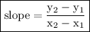 { \boxed{ \rm{slope =  \frac{y _{2}  - y _{1}}{x _{2} - x _{1} } }}} \\