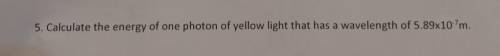 Calculate the energy of one photon of yellow light that has a wavelength of 5.89x10^-7m.