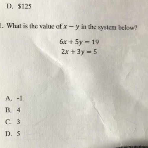 11. What is the value of x - y in the system below?

6x + 5y = 19
2x + 3y = 5
A. -1
B. 4
C. 3
D. 5