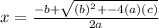 x =  \frac{ - b +  \sqrt{ {(b)}^{2} + - 4(a)(c) } }{2a}
