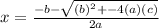x =  \frac{ - b  -   \sqrt{ {(b)}^{2} + - 4(a)(c) } }{2a}