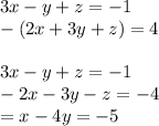 3x - y + z =  - 1 \\  - (2x + 3y + z )  = 4\\  \\ 3x - y + z =  - 1 \\  - 2x - 3y - z =  - 4 \\  = x - 4y =  - 5