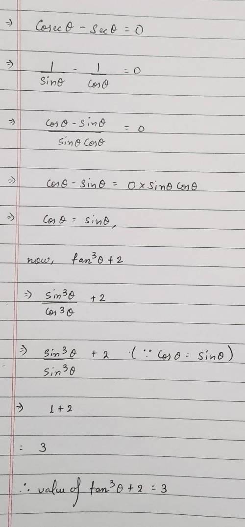 If cosec θ - sec θ = 0, then the value of tan³ θ + 2 is: