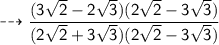 \sf  \dashrightarrow  \dfrac{(3 \sqrt{2} - 2 \sqrt{3})(2 \sqrt{2}  -  3 \sqrt{3})}{(2 \sqrt{2} + 3 \sqrt{3} )(2 \sqrt{2}  -  3 \sqrt{3})}