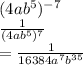 (4ab {}^{5} )  {}^{ - 7}  \\  \frac{1}{(4ab {}^{5} ) {}^{7} }  \\   = \frac{1}{16384a {}^{7} b {}^{35} }