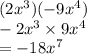 (2x {}^{3} )( - 9x {}^{4} ) \\  - 2x {}^{3}  \times 9x {}^{4}  \\  =  - 18x {}^{7}