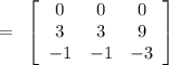 \rm \:  =  \: \begin{gathered}\sf \left[\begin{array}{ccc}0&0&0\\3&3&9\\ - 1&-1& - 3\end{array}\right]\end{gathered}