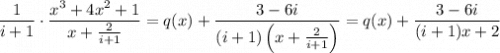\dfrac1{i+1} \cdot \dfrac{x^3+4x^2+1}{x+\frac2{i+1}} = q(x) + \dfrac{3-6i}{(i+1)\left(x+\frac2{i+1}\right)}= q(x) + \dfrac{3-6i}{(i+1)x+2}