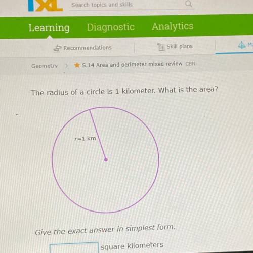 The radius of a circle is 1 kilometer. What is the area?

r=1 km
Give the exact answer in simplest