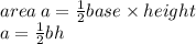area \: a =  \frac{1}{2} base \times height \\ a =  \frac{1}{2} bh