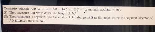 Construct triangle ABC such that AB = 10.5 cm, BC = 7.5 cm and m ABC = 60°.

(i) Then measure and