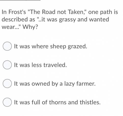 In Frost's The Road not Taken, one path is described as ..it was grassy and wanted wear... Why?