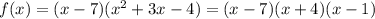 f(x)=(x-7)(x^2+3x-4)=(x-7)(x+4)(x-1)