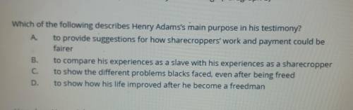 Which of the following describes Henry Adams's main purpose in his testimony? A. to provide suggest