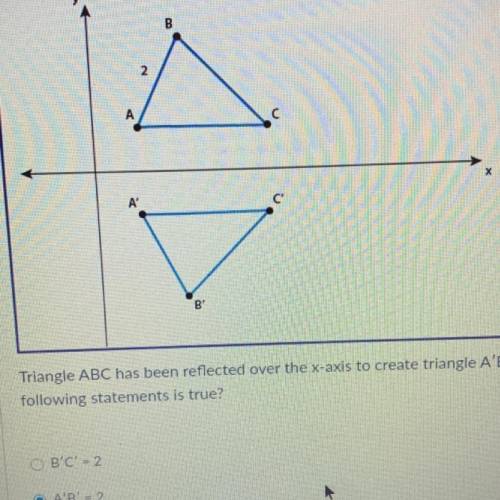 А

A
C'
B'
Triangle ABC has been reflected over the x-axis to create triangle A'B'C'. Which of the