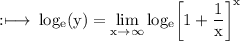 \rm :\longmapsto\: log_{e}(y)  = \displaystyle\lim_{x \to  \infty }\rm   log_{e} \bigg[1 + {\dfrac{1}{x} }\bigg]^{x}