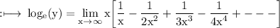 \rm :\longmapsto\: log_{e}(y)  = \displaystyle\lim_{x \to  \infty }\rm   x \bigg[\dfrac{1}{x}  -  {\dfrac{1}{ {2x}^{2} }  + \dfrac{1}{ {3x}^{3}} - \dfrac{1}{ {4x}^{4} } +  -  -  -   }\bigg]
