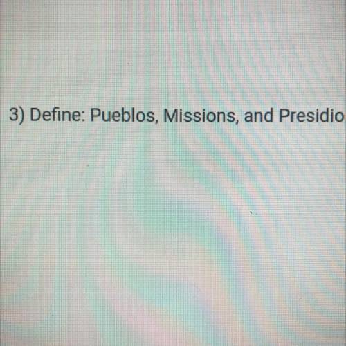 Define: Pueblos, Missions, and Presidio.