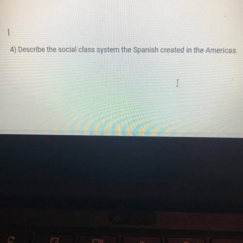 Describe the social class system the Spanish created in the Americas.