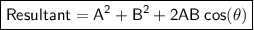 \boxed{ \mathsf{Resultant = A^2+B^2+2AB\:cos(\theta)}}