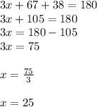 3x  + 67 + 38 = 180 \\ 3x + 105 = 180 \\ 3x = 180 - 105 \\ 3x = 75 \\  \\ x =  \frac{75}{3}  \\  \\  x = 25