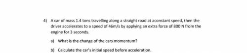 4) A car of mass 1.4 tons travelling along a straight road at aconstant speed, then the driver acce