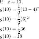 \text{if} \quad x=10,\\  g(10)=\dfrac{1}{2}(10-4)^2\\ g(10)=\dfrac{1}{2}(6)^2\\ g(10)=\dfrac{1}{2}36\\ g(10)=18