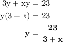 \begin{aligned}\rm 3y + xy&= 23\\\rm y(3 + x)&= 23\\\bf y&=\bf\frac{23}{3+x}\end{aligned}