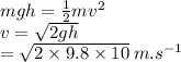mgh =  \frac{1}{2} m {v}^{2}  \\ v =  \sqrt{2gh}  \\  =  \sqrt{2 \times 9.8 \times 10}  \: m. {s}^{ - 1}