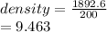 density =  \frac{1892.6}{200}  \\  = 9.463