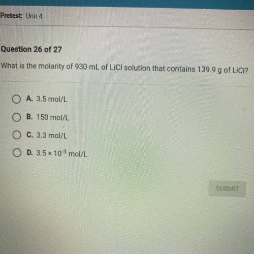 What is the molarity of 930 mL of LiCl solution that contains 139.9 g of LiCl?

O A. 3.5 mol/L
O B