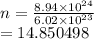 n =  \frac{8.94 \times  {10}^{24} }{6.02 \times  {10}^{23} }  \\   = 14.850498