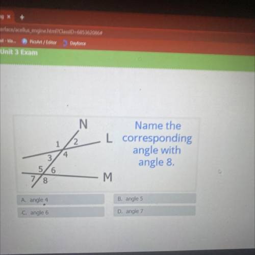 N

2
1
1
3
4
Name the
L corresponding
angle with
angle 8.
M.
7
56
8
B. angle 5
A. angle 4
D. angle
