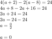 4(a + 2) - 2(a - 8) = 24 \\ 4a + 8 - 2a + 16 = 24 \\ 2a + 24 = 24 \\ 2a = 24 - 24 \\ a =  \frac{0}{2}  \\  \\ a = 0