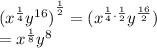 {( {x}^{ \frac{1}{4} }  {y}^{16} )}^{ \frac{1}{2} }  =  {( {x}^{ \frac{1}{4}. \frac{1}{2}  }  {y}^{ \frac{16}{2} } )} \\  =  {x}^{ \frac{1}{8} }  {y}^{8}