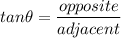 \displaystyle tan\theta=\frac{opposite}{adjacent}