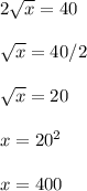 2\sqrt{x} = 40\\\\\sqrt{x} = 40/2\\\\\sqrt{x} = 20\\\\x = 20^2\\\\x = 400