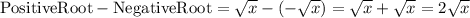 \text{PositiveRoot}-\text{NegativeRoot} = \sqrt{x} - (-\sqrt{x}) = \sqrt{x}+\sqrt{x} = 2\sqrt{x}