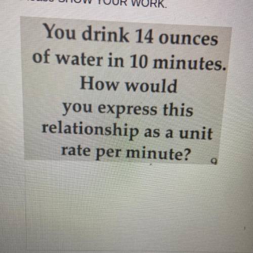 You drink 14 ounces

of water in 10 minutes.
How would
you express this
relationship as a unit
rat