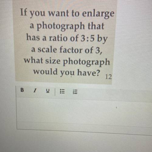 If you want to enlarge

 
a photograph that
has a ratio of 3:5 by
a scale factor of 3,
what size ph