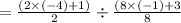 = \frac{(2 \times ( - 4) + 1)}{2}  \div  \frac{(8 \times ( - 1) + 3}{8}