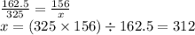\frac{162.5}{325}  =  \frac{156}{x}  \\ x = (325 \times 156) \div 162.5 = 312