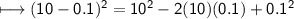 \sf \longmapsto (10 - 0.1)^2 = 10^2 - 2(10)(0.1) + 0.1^2
