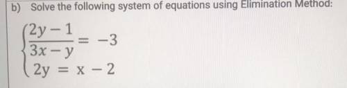 B) Solve the following system of equations using Elimination Method:

(2y - 1
-3
3x – y
2y = x - 2