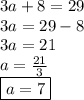 3a + 8 =29 \\ 3a = 29 - 8 \\ 3a = 21 \\ a =  \frac{21}{3}  \\ \boxed{ a = 7}
